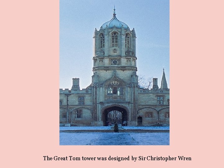 The Great Tom tower was designed by Sir Christopher Wren 