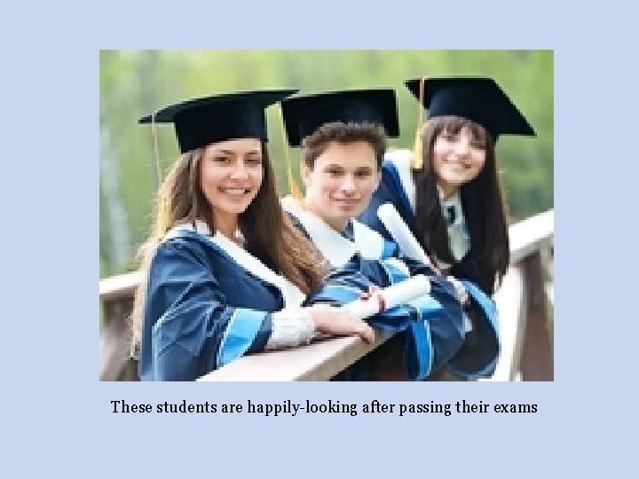 These students are happily-looking after passing their exams 