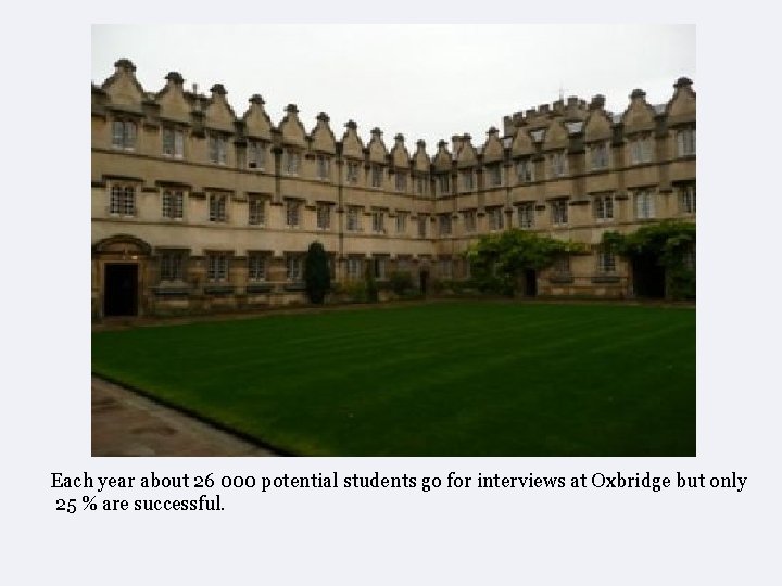 Each year about 26 000 potential students go for interviews at Oxbridge but only