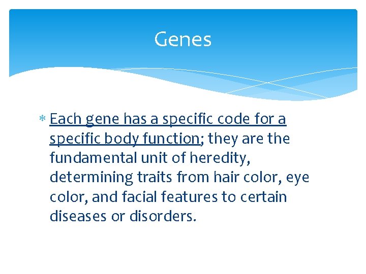 Genes Each gene has a specific code for a specific body function; they are