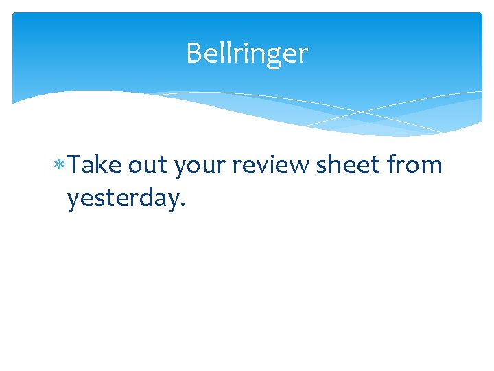 Bellringer Take out your review sheet from yesterday. 