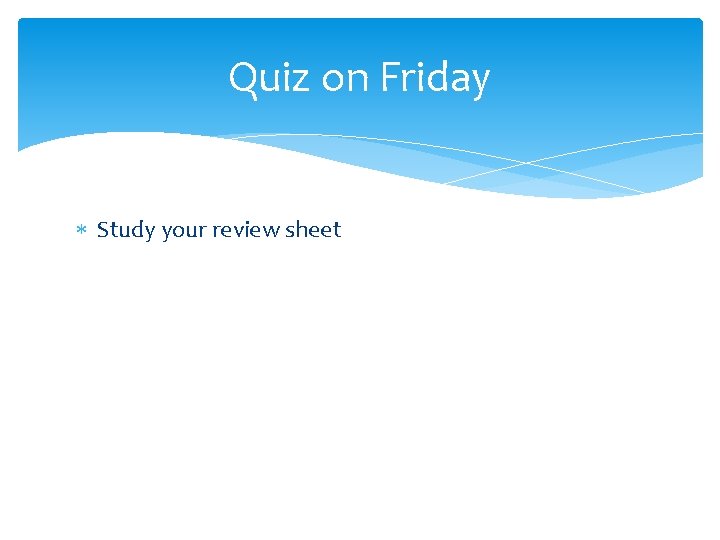 Quiz on Friday Study your review sheet 