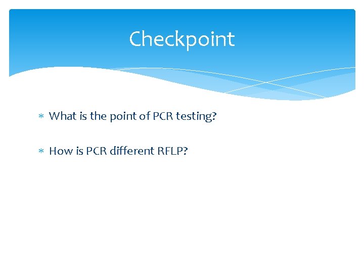 Checkpoint What is the point of PCR testing? How is PCR different RFLP? 