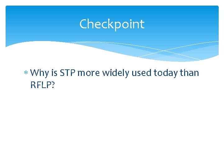 Checkpoint Why is STP more widely used today than RFLP? 
