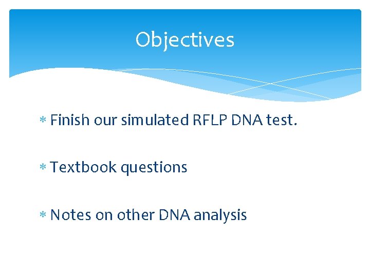 Objectives Finish our simulated RFLP DNA test. Textbook questions Notes on other DNA analysis