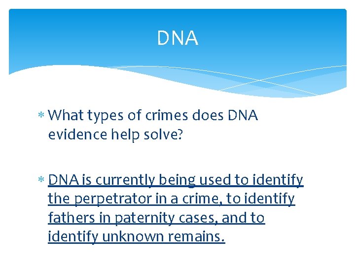 DNA What types of crimes does DNA evidence help solve? DNA is currently being