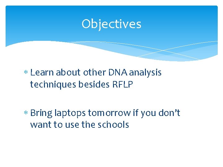 Objectives Learn about other DNA analysis techniques besides RFLP Bring laptops tomorrow if you