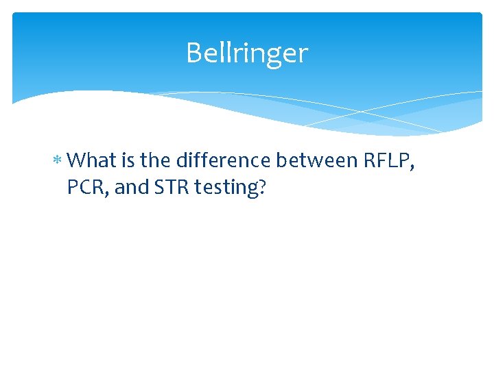 Bellringer What is the difference between RFLP, PCR, and STR testing? 