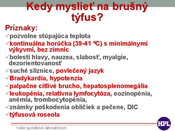 Kedy myslieť na brušný týfus? Príznaky: üpozvolne stúpajúca teplota ükontinuálna horúčka (39 -41 ºC)