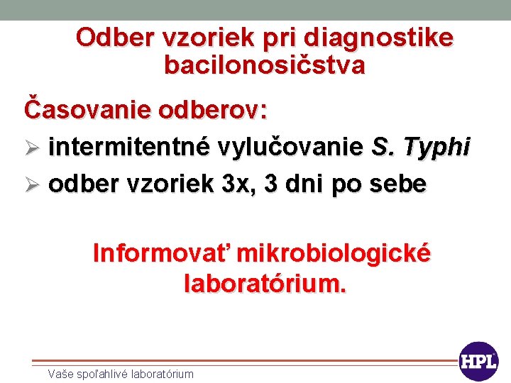 Odber vzoriek pri diagnostike bacilonosičstva Časovanie odberov: Ø intermitentné vylučovanie S. Typhi Ø odber