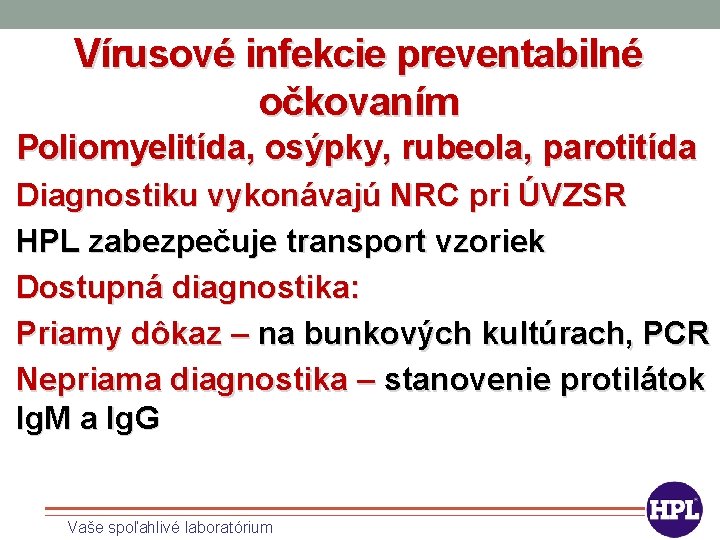 Vírusové infekcie preventabilné očkovaním Poliomyelitída, osýpky, rubeola, parotitída Diagnostiku vykonávajú NRC pri ÚVZSR HPL