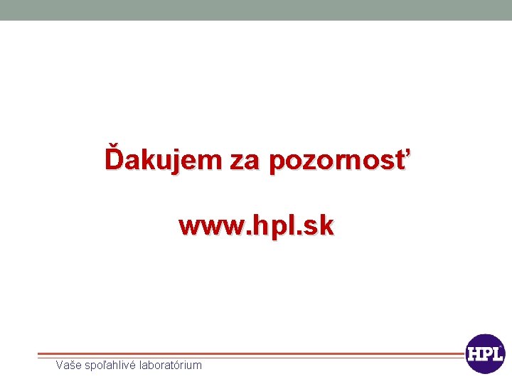 Ďakujem za pozornosť www. hpl. sk Vaše spoľahlivé laboratórium 