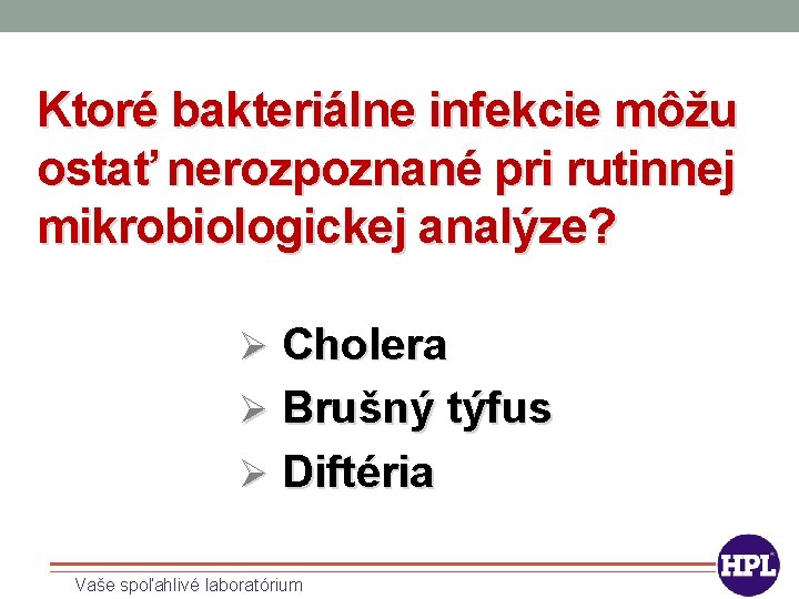 Ktoré bakteriálne infekcie môžu ostať nerozpoznané pri rutinnej mikrobiologickej analýze? Ø Cholera Ø Brušný