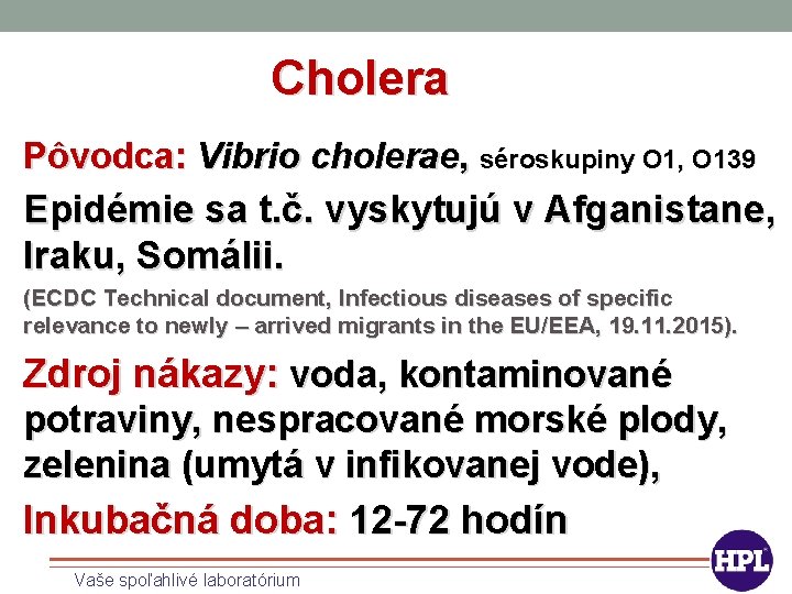 Cholera Pôvodca: Vibrio cholerae, séroskupiny O 1, O 139 Epidémie sa t. č. vyskytujú
