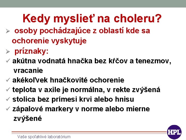 Kedy myslieť na choleru? Ø osoby pochádzajúce z oblastí kde sa ochorenie vyskytuje Ø