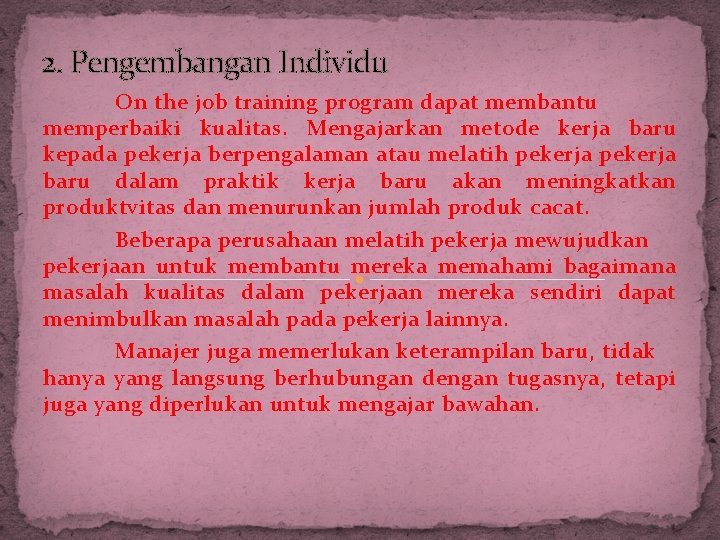 2. Pengembangan Individu On the job training program dapat membantu memperbaiki kualitas. Mengajarkan metode