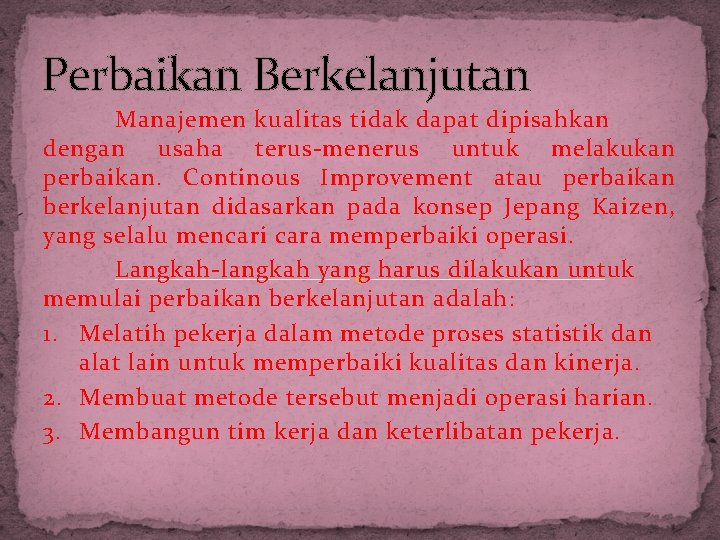 Perbaikan Berkelanjutan Manajemen kualitas tidak dapat dipisahkan dengan usaha terus-menerus untuk melakukan perbaikan. Continous