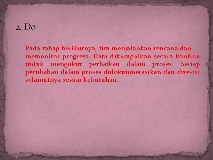 2. Do Pada tahap berikutnya, tim menjalankan rencana dan memonitor progress. Data dikumpulkan secara