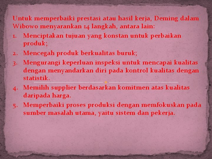 Untuk memperbaiki prestasi atau hasil kerja, Deming dalam Wibowo menyarankan 14 langkah, antara lain: