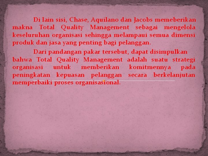 Di lain sisi, Chase, Aquilano dan Jacobs memeberikan makna Total Quality Management sebagai mengelola