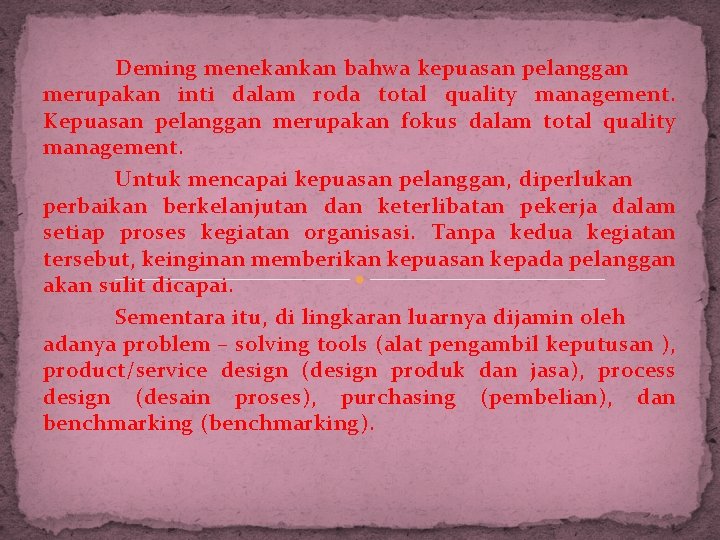 Deming menekankan bahwa kepuasan pelanggan merupakan inti dalam roda total quality management. Kepuasan pelanggan