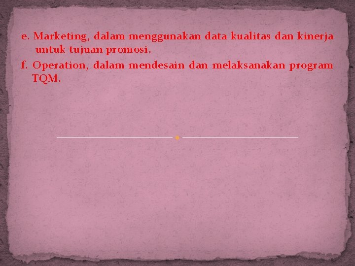 e. Marketing, dalam menggunakan data kualitas dan kinerja untuk tujuan promosi. f. Operation, dalam