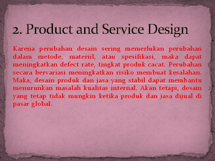 2. Product and Service Design Karena perubahan desain sering memerlukan perubahan dalam metode, materiil,