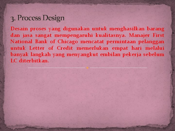 3. Process Design Desain proses yang digunakan untuk menghasilkan barang dan jasa sangat mempengaruhi