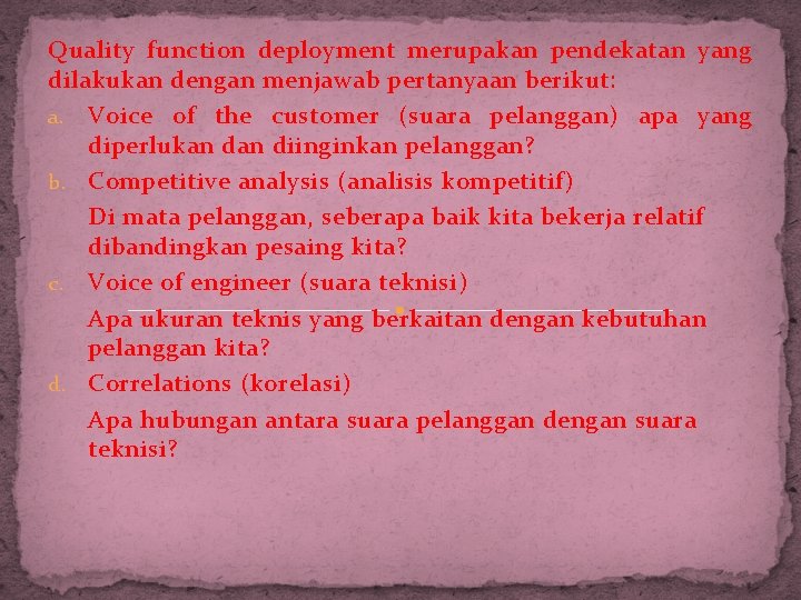 Quality function deployment merupakan pendekatan yang dilakukan dengan menjawab pertanyaan berikut: a. Voice of