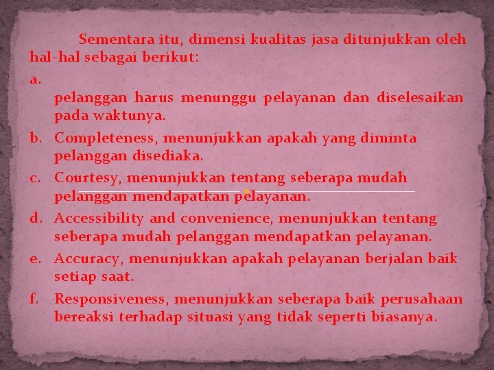 Sementara itu, dimensi kualitas jasa ditunjukkan oleh hal-hal sebagai berikut: a. pelanggan harus menunggu