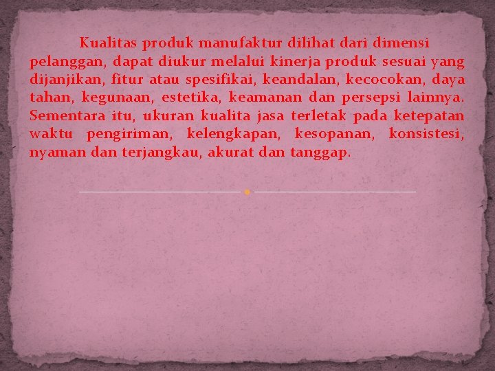 Kualitas produk manufaktur dilihat dari dimensi pelanggan, dapat diukur melalui kinerja produk sesuai yang