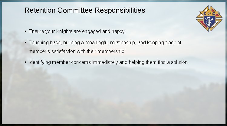 Retention Committee Responsibilities • Ensure your Knights are engaged and happy • Touching base,