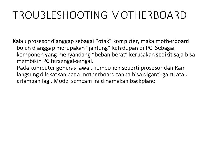 TROUBLESHOOTING MOTHERBOARD Kalau prosesor dianggap sebagai “otak” komputer, maka motherboard boleh dianggap merupakan “jantung”