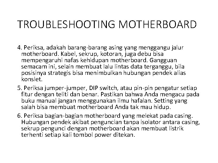 TROUBLESHOOTING MOTHERBOARD 4. Periksa, adakah barang-barang asing yang menggangu jalur motherboard. Kabel, sekrup, kotoran,