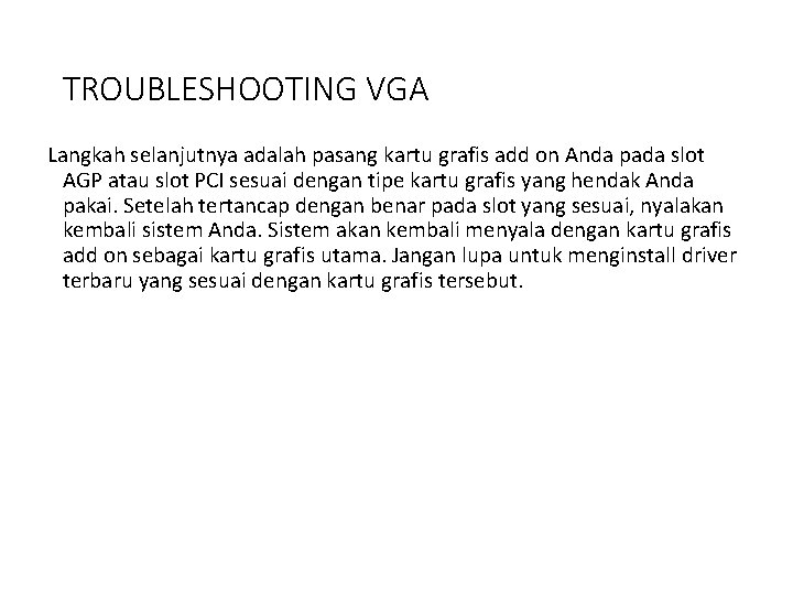 TROUBLESHOOTING VGA Langkah selanjutnya adalah pasang kartu grafis add on Anda pada slot AGP