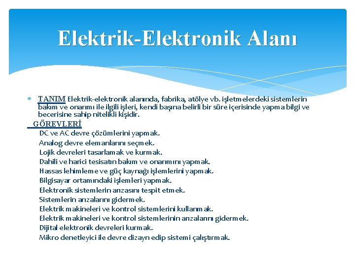 Elektrik-Elektronik Alanı TANIM Elektrik-elektronik alanında, fabrika, atölye vb. işletmelerdeki sistemlerin bakım ve onarımı ile