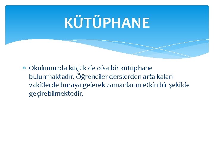 KÜTÜPHANE Okulumuzda küçük de olsa bir kütüphane bulunmaktadır. Öğrenciler derslerden arta kalan vakitlerde buraya