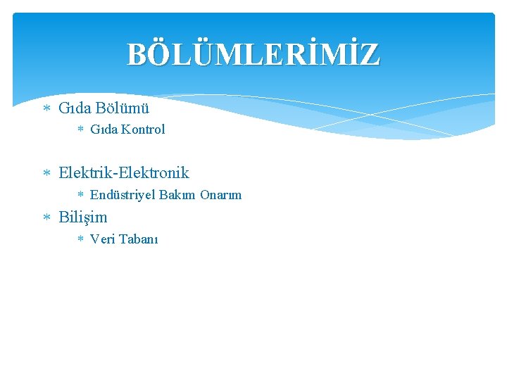 BÖLÜMLERİMİZ Gıda Bölümü Gıda Kontrol Elektrik-Elektronik Endüstriyel Bakım Onarım Bilişim Veri Tabanı 