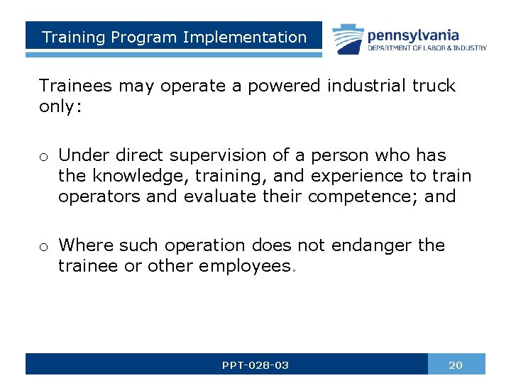 Training Program Implementation Trainees may operate a powered industrial truck only: o Under direct