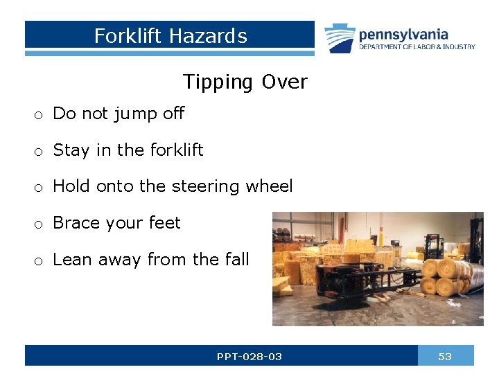 Forklift Hazards Tipping Over o Do not jump off o Stay in the forklift