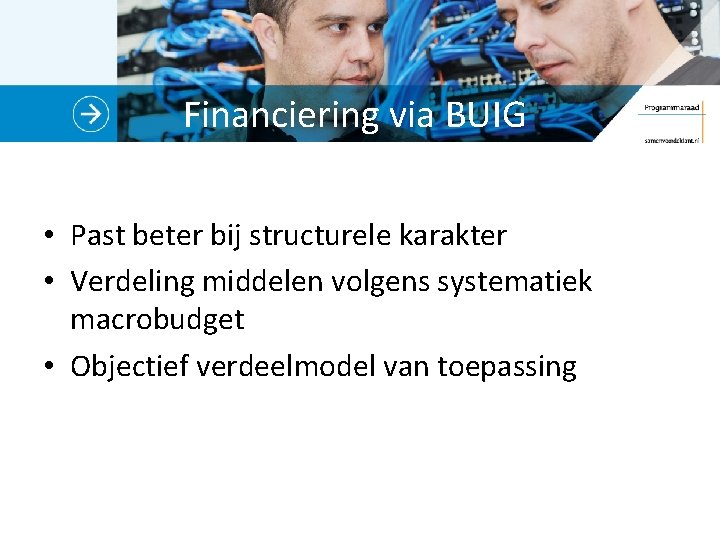 Financiering via BUIG • Past beter bij structurele karakter • Verdeling middelen volgens systematiek