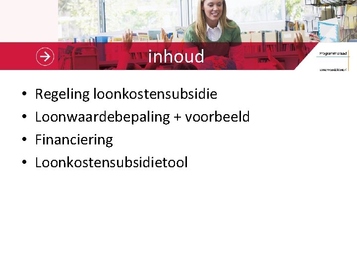 inhoud • • Regeling loonkostensubsidie Loonwaardebepaling + voorbeeld Financiering Loonkostensubsidietool 