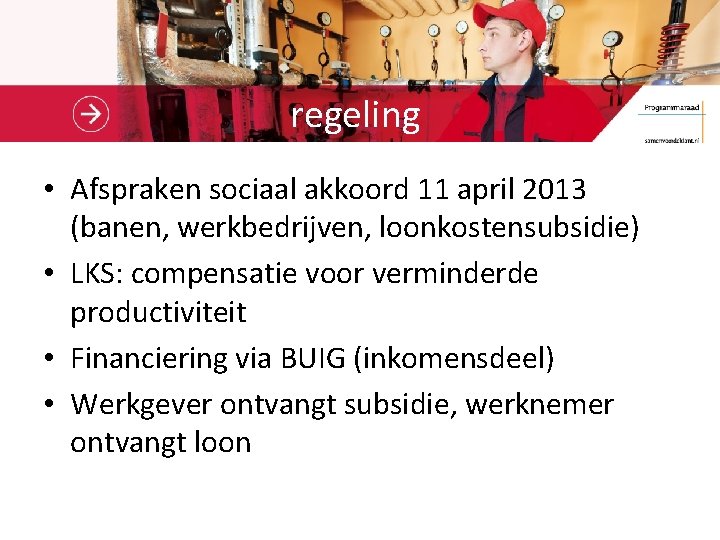 regeling • Afspraken sociaal akkoord 11 april 2013 (banen, werkbedrijven, loonkostensubsidie) • LKS: compensatie