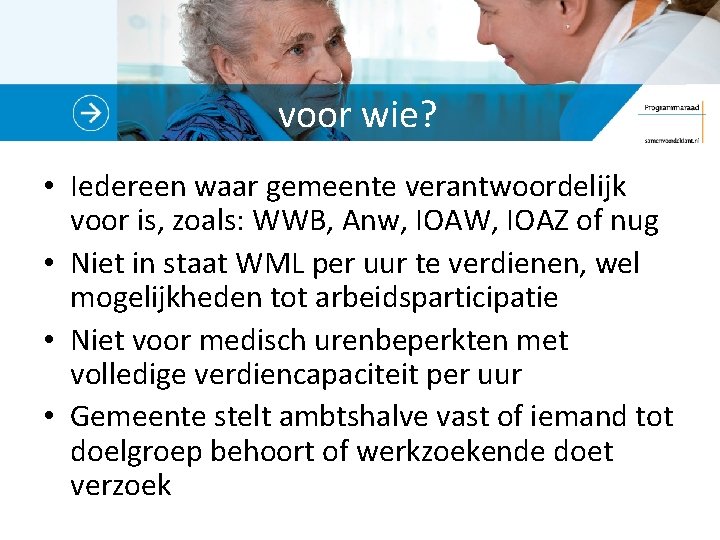 voor wie? • Iedereen waar gemeente verantwoordelijk voor is, zoals: WWB, Anw, IOAW, IOAZ