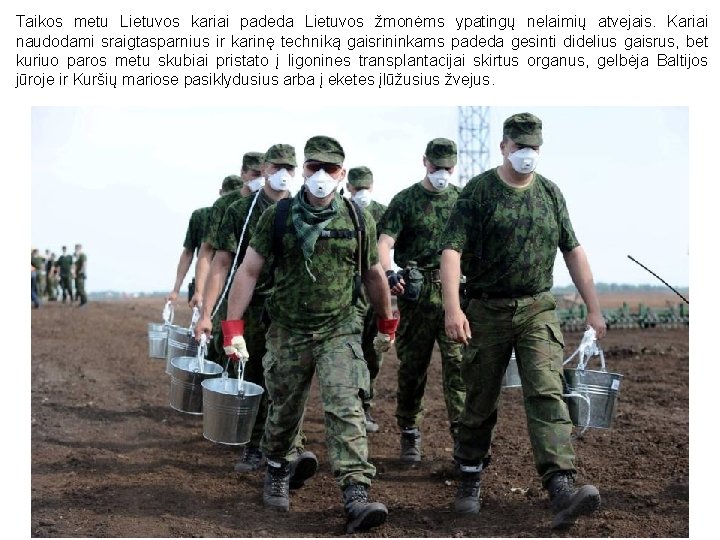Taikos metu Lietuvos kariai padeda Lietuvos žmonėms ypatingų nelaimių atvejais. Kariai naudodami sraigtasparnius ir