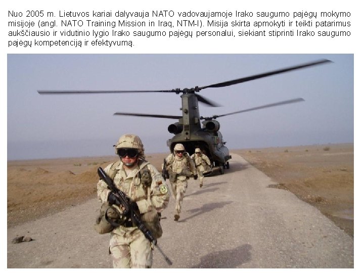 Nuo 2005 m. Lietuvos kariai dalyvauja NATO vadovaujamoje Irako saugumo pajėgų mokymo misijoje (angl.