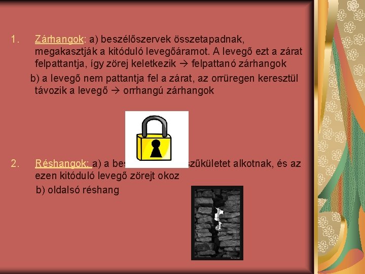 1. Zárhangok: a) beszélőszervek összetapadnak, megakasztják a kitóduló levegőáramot. A levegő ezt a zárat