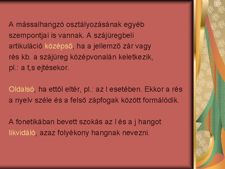 A mássalhangzó osztályozásának egyéb szempontjai is vannak. A szájüregbeli artikuláció középső, ha a jellemző