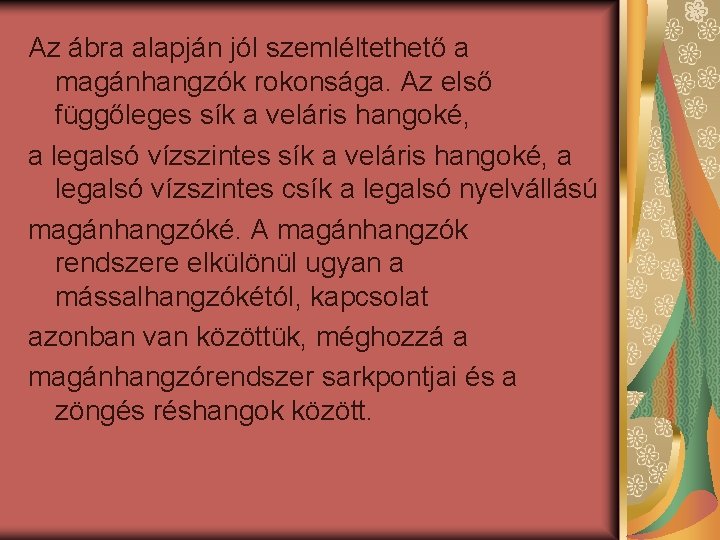 Az ábra alapján jól szemléltethető a magánhangzók rokonsága. Az első függőleges sík a veláris