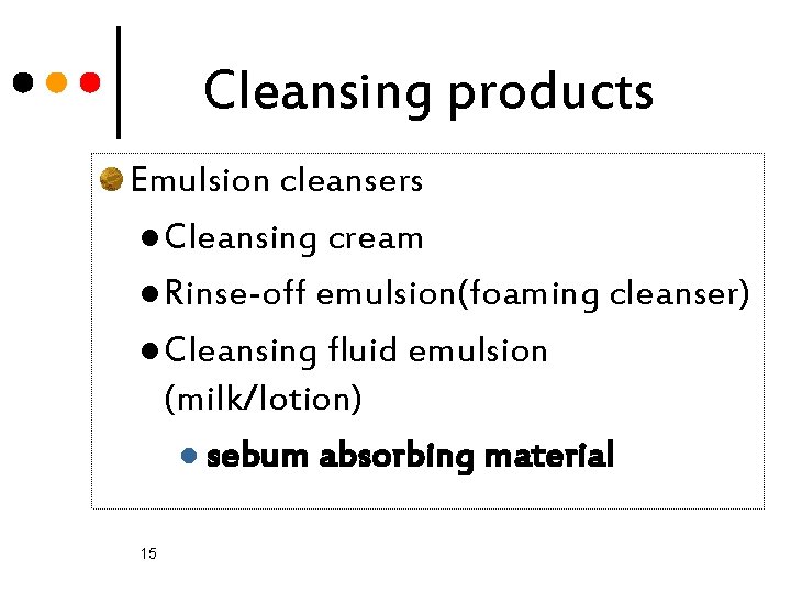 Cleansing products Emulsion cleansers l Cleansing cream l Rinse-off emulsion(foaming cleanser) l Cleansing fluid